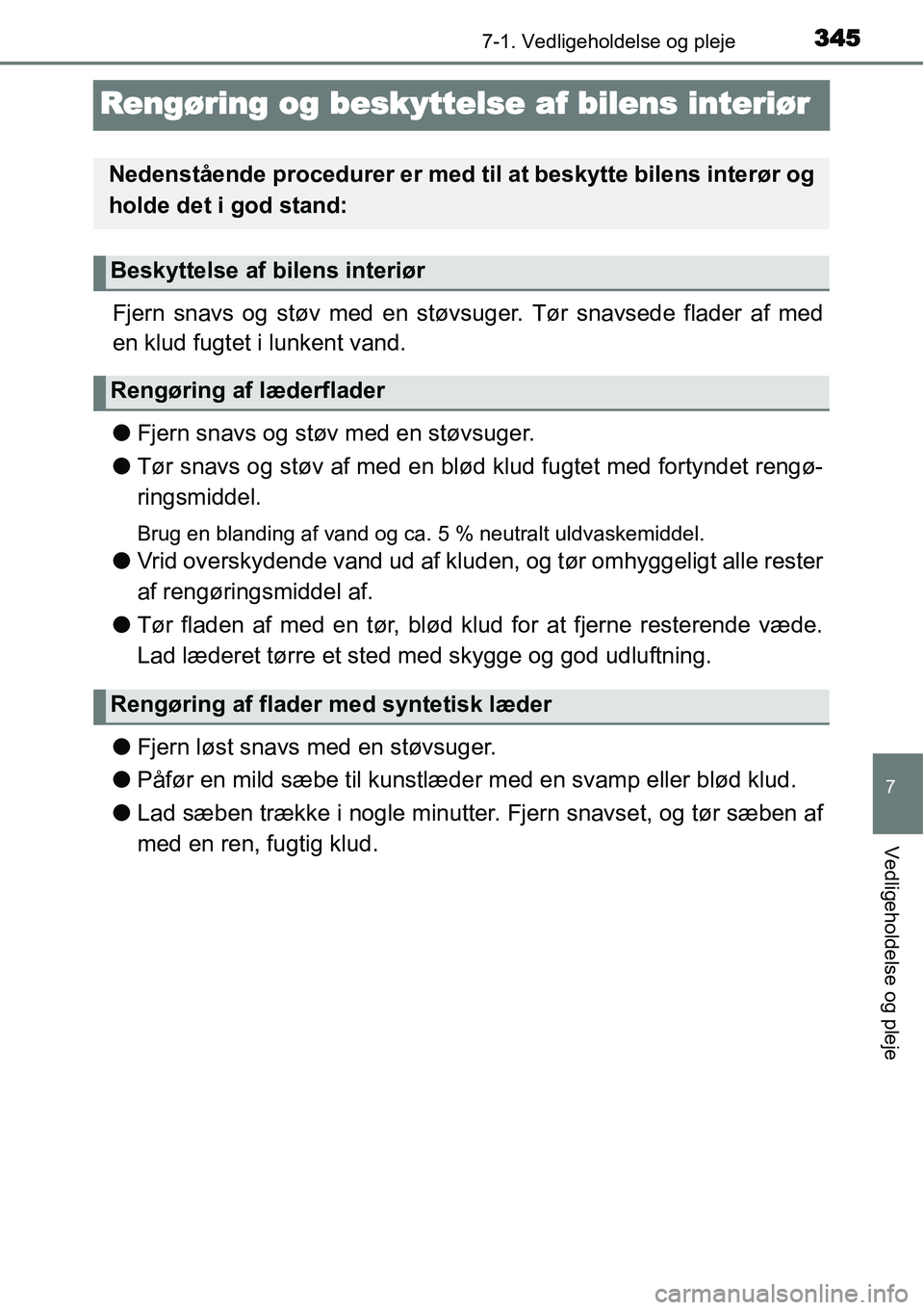 TOYOTA YARIS HATCHBACK 2015  Brugsanvisning (in Danish) 3457-1. Vedligeholdelse og pleje
7
Vedligeholdelse og pleje
Rengøring og beskyttelse af bilens interiør
Fjern snavs og støv med en støvsuger. Tør snavsede flader af med
en klud fugtet i lunkent v