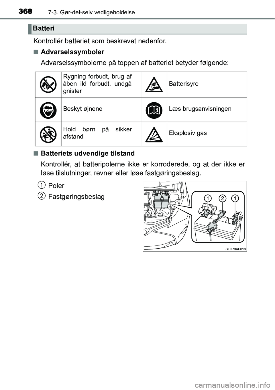 TOYOTA YARIS HATCHBACK 2015  Brugsanvisning (in Danish) 3687-3. Gør-det-selv vedligeholdelse
Kontrollér batteriet som beskrevet nedenfor.
■Advarselssymboler
Advarselssymbolerne på toppen af batteriet betyder følgende:
■Batteriets udvendige tilstand