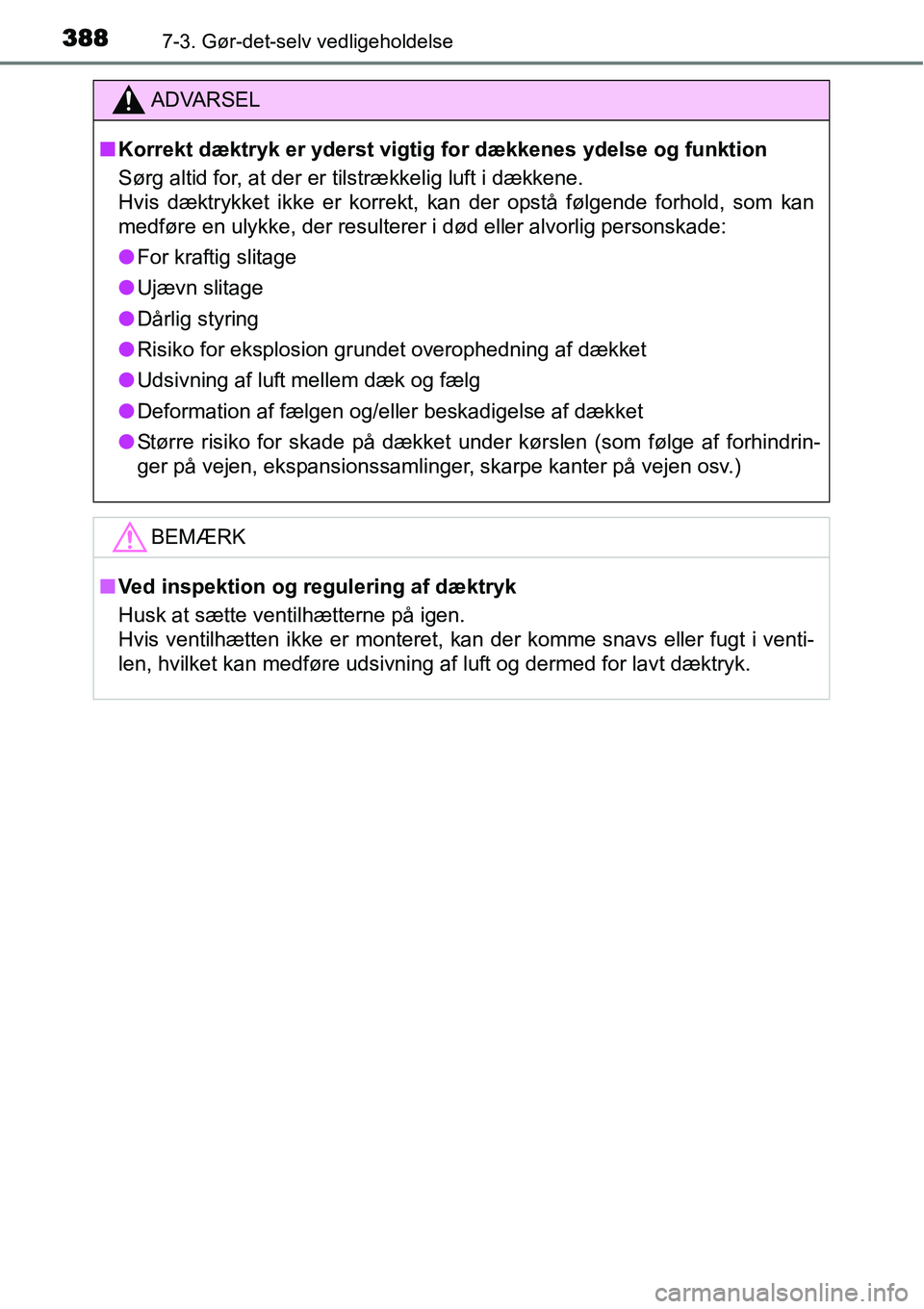 TOYOTA YARIS HATCHBACK 2015  Brugsanvisning (in Danish) 3887-3. Gør-det-selv vedligeholdelse
ADVARSEL
■Korrekt dæktryk er yderst vigtig for dækkenes ydelse og funktion
Sørg altid for, at der er tilstrækkelig luft i dækkene. 
Hvis dæktrykket ikke e