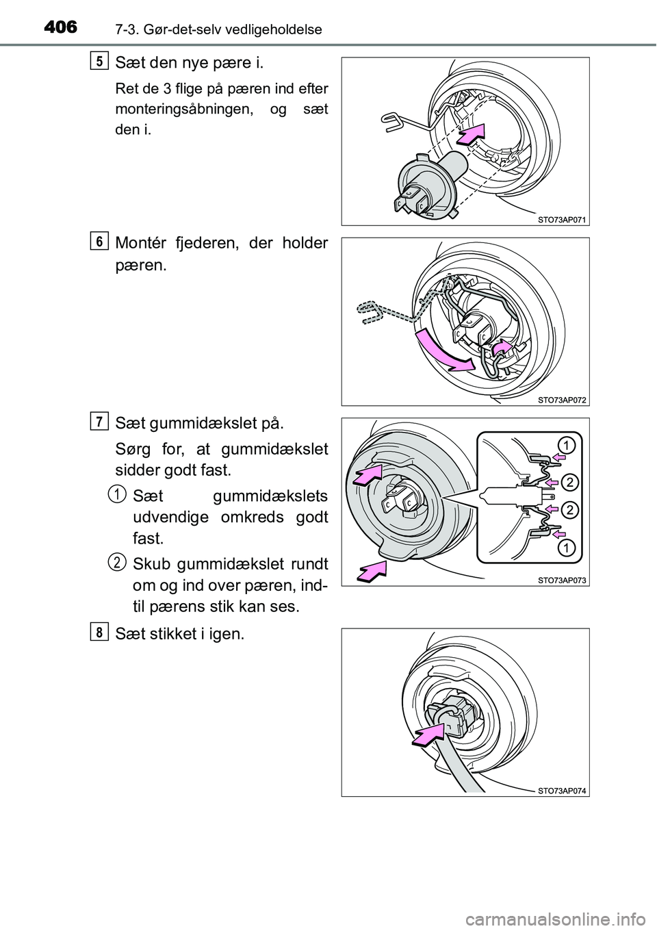 TOYOTA YARIS HATCHBACK 2015  Brugsanvisning (in Danish) 4067-3. Gør-det-selv vedligeholdelse
Sæt den nye pære i.
Ret de 3 flige på pæren ind efter
monteringsåbningen, og sæt
den i.
Montér fjederen, der holder
pæren.
Sæt gummidækslet på.
Sørg f