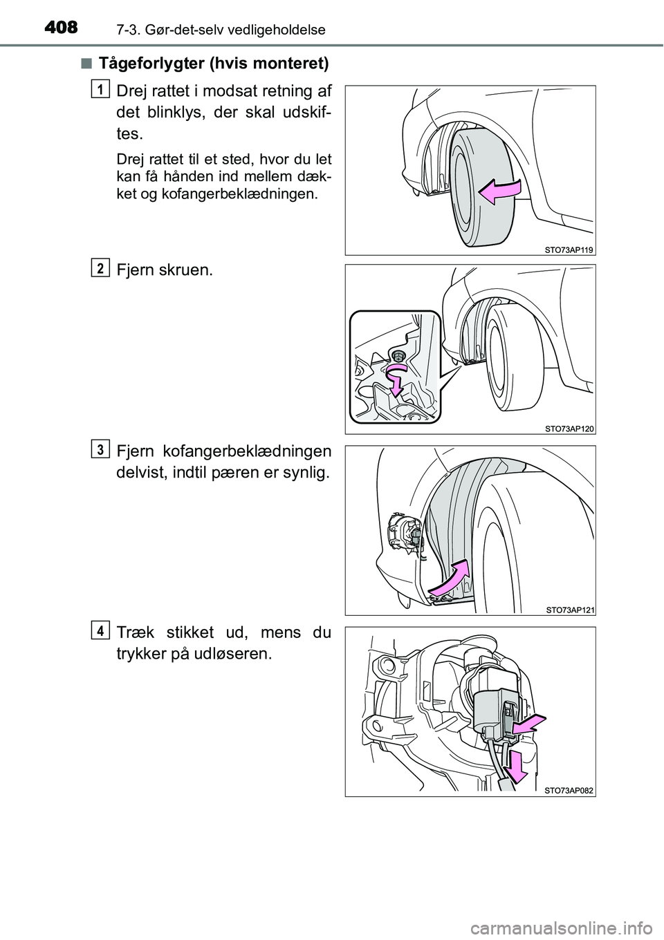 TOYOTA YARIS HATCHBACK 2015  Brugsanvisning (in Danish) 4087-3. Gør-det-selv vedligeholdelse
■Tågeforlygter (hvis monteret)
Drej rattet i modsat retning af
det blinklys, der skal udskif-
tes.
Drej rattet til et sted, hvor du let
kan få hånden ind mel