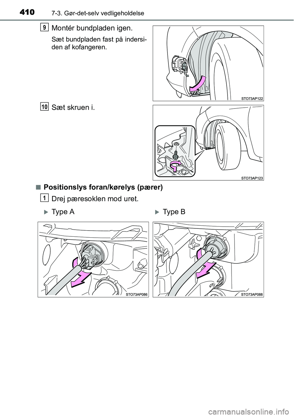 TOYOTA YARIS HATCHBACK 2015  Brugsanvisning (in Danish) 4107-3. Gør-det-selv vedligeholdelse
Montér bundpladen igen.
Sæt bundpladen fast på indersi-
den af kofangeren.
Sæt skruen i.
■Positionslys foran/kørelys (pærer)
Drej pæresoklen mod uret.
9
