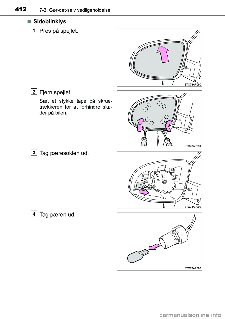 TOYOTA YARIS HATCHBACK 2015  Brugsanvisning (in Danish) 4127-3. Gør-det-selv vedligeholdelse
■Sideblinklys
Pres på spejlet.
Fjern spejlet.
Sæt et stykke tape på skrue-
trækkeren for at forhindre ska-
der på bilen.
Tag pæresoklen ud.
Tag pæren ud.