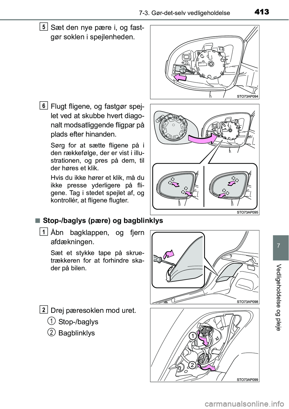 TOYOTA YARIS HATCHBACK 2015  Brugsanvisning (in Danish) 4137-3. Gør-det-selv vedligeholdelse
7
Vedligeholdelse og pleje
Sæt den nye pære i, og fast-
gør soklen i spejlenheden.
Flugt fligene, og fastgør spej-
let ved at skubbe hvert diago-
nalt modsatl
