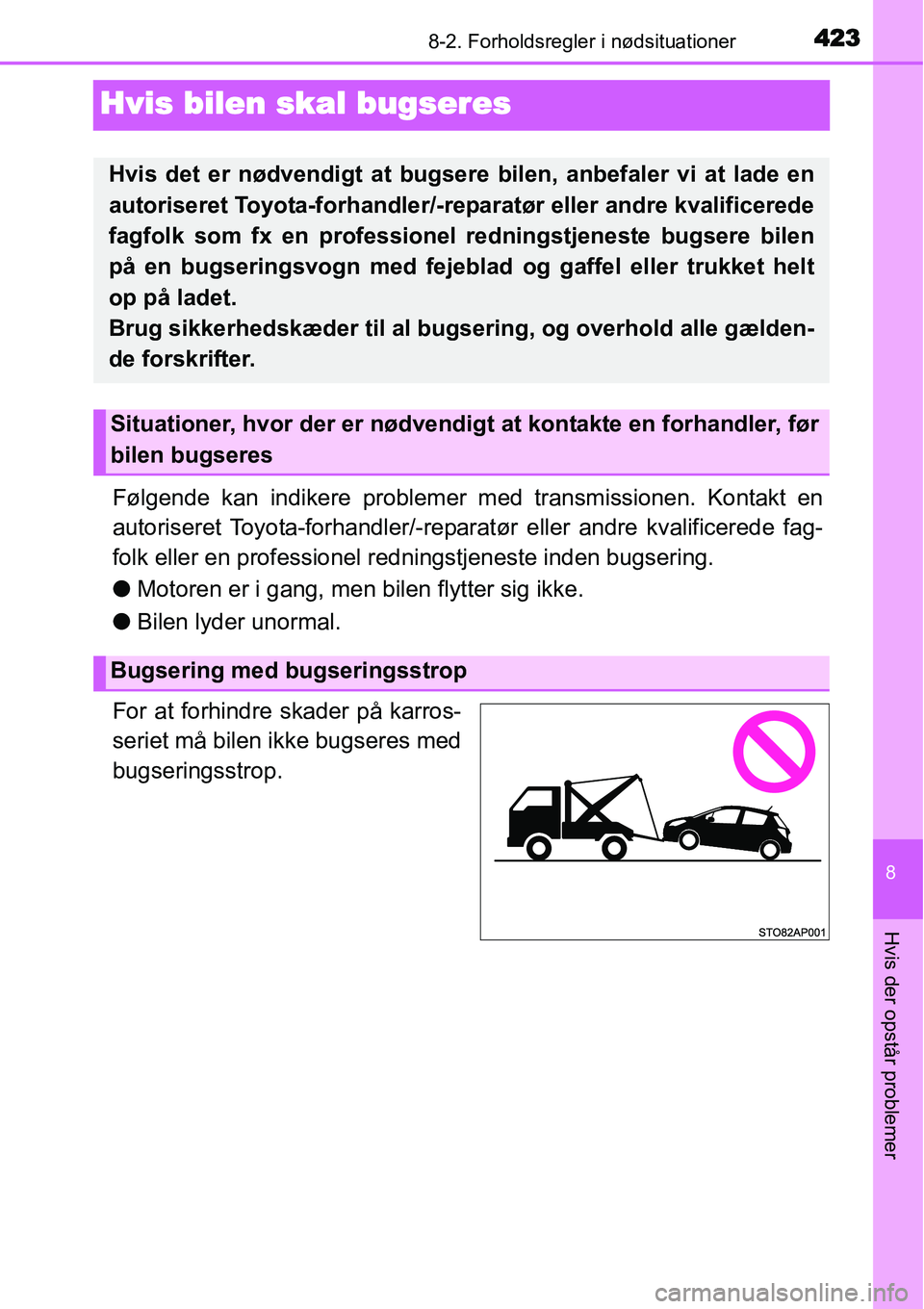 TOYOTA YARIS HATCHBACK 2015  Brugsanvisning (in Danish) 4238-2. Forholdsregler i nødsituationer
8
Hvis der opstår problemer
Hvis bilen skal bugseres
Følgende kan indikere problemer med transmissionen. Kontakt en
autoriseret Toyota-forhandler/-reparatør