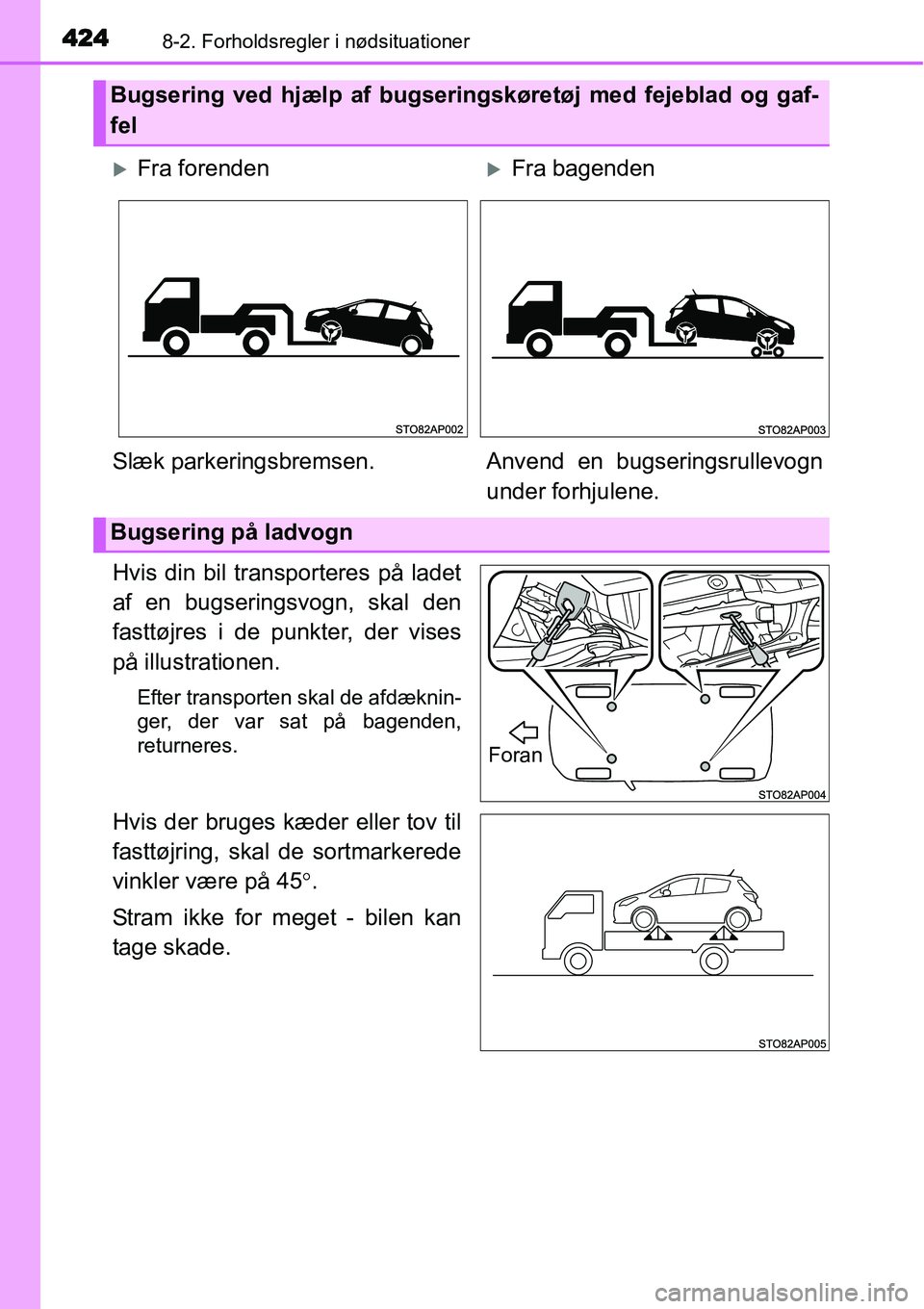 TOYOTA YARIS HATCHBACK 2015  Brugsanvisning (in Danish) 4248-2. Forholdsregler i nødsituationer
Hvis din bil transporteres på ladet
af en bugseringsvogn, skal den
fasttøjres i de punkter, der vises
på illustrationen.
Efter transporten skal de afdæknin