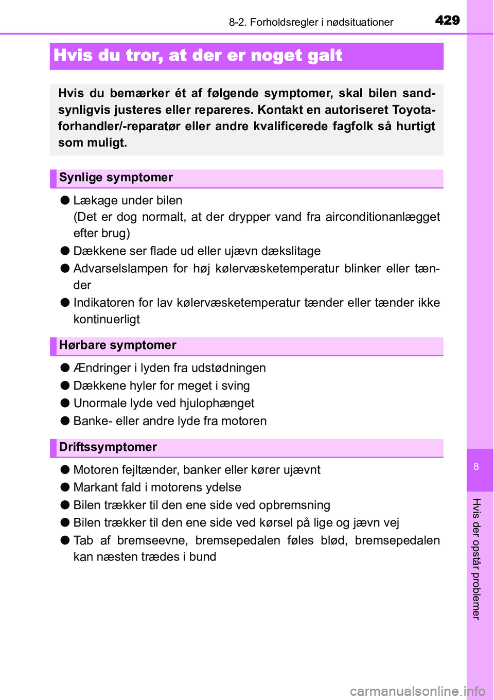 TOYOTA YARIS HATCHBACK 2015 Brugsanvisning (in Danish) 4298-2. Forholdsregler i nødsituationer
8
Hvis der opstår problemer
Hvis du tror, at der er noget galt
●Lækage under bilen
(Det er dog normalt, at der drypper vand fra airconditionanlægget
efter TOYOTA YARIS HATCHBACK 2015 Brugsanvisning (in Danish) 4298-2. Forholdsregler i nødsituationer
8
Hvis der opstår problemer
Hvis du tror, at der er noget galt
●Lækage under bilen
(Det er dog normalt, at der drypper vand fra airconditionanlægget
efter