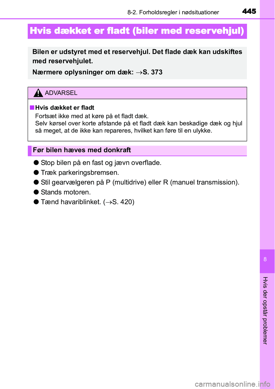 TOYOTA YARIS HATCHBACK 2015  Brugsanvisning (in Danish) 4458-2. Forholdsregler i nødsituationer
8
Hvis der opstår problemer
Hvis dækket er fladt (biler med reser vehjul)
●Stop bilen på en fast og jævn overflade.
●Træk parkeringsbremsen.
●Stil g