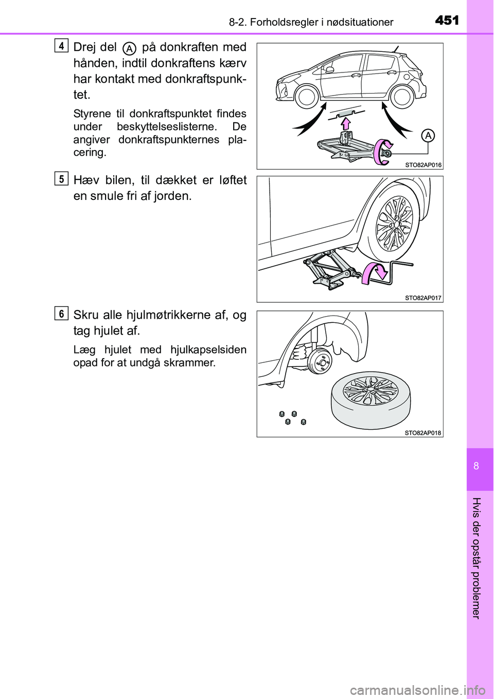 TOYOTA YARIS HATCHBACK 2015  Brugsanvisning (in Danish) 4518-2. Forholdsregler i nødsituationer
8
Hvis der opstår problemer
Drej del   på donkraften med
hånden, indtil donkraftens kærv
har kontakt med donkraftspunk-
tet.
Styrene til donkraftspunktet f
