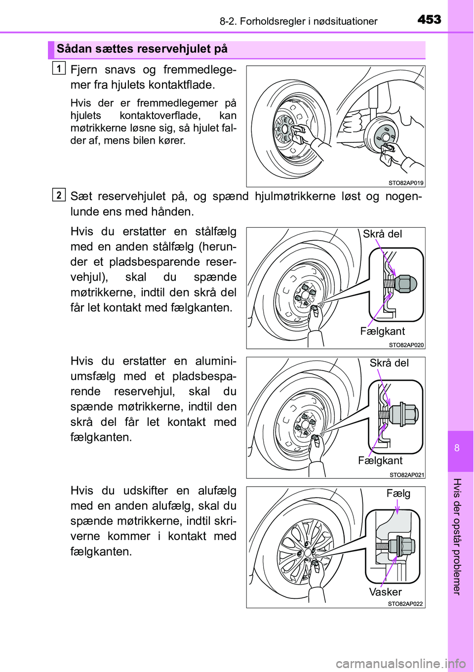 TOYOTA YARIS HATCHBACK 2015  Brugsanvisning (in Danish) 4538-2. Forholdsregler i nødsituationer
8
Hvis der opstår problemer
Fjern snavs og fremmedlege-
mer fra hjulets kontaktflade.
Hvis der er fremmedlegemer på
hjulets kontaktoverflade, kan
møtrikkern