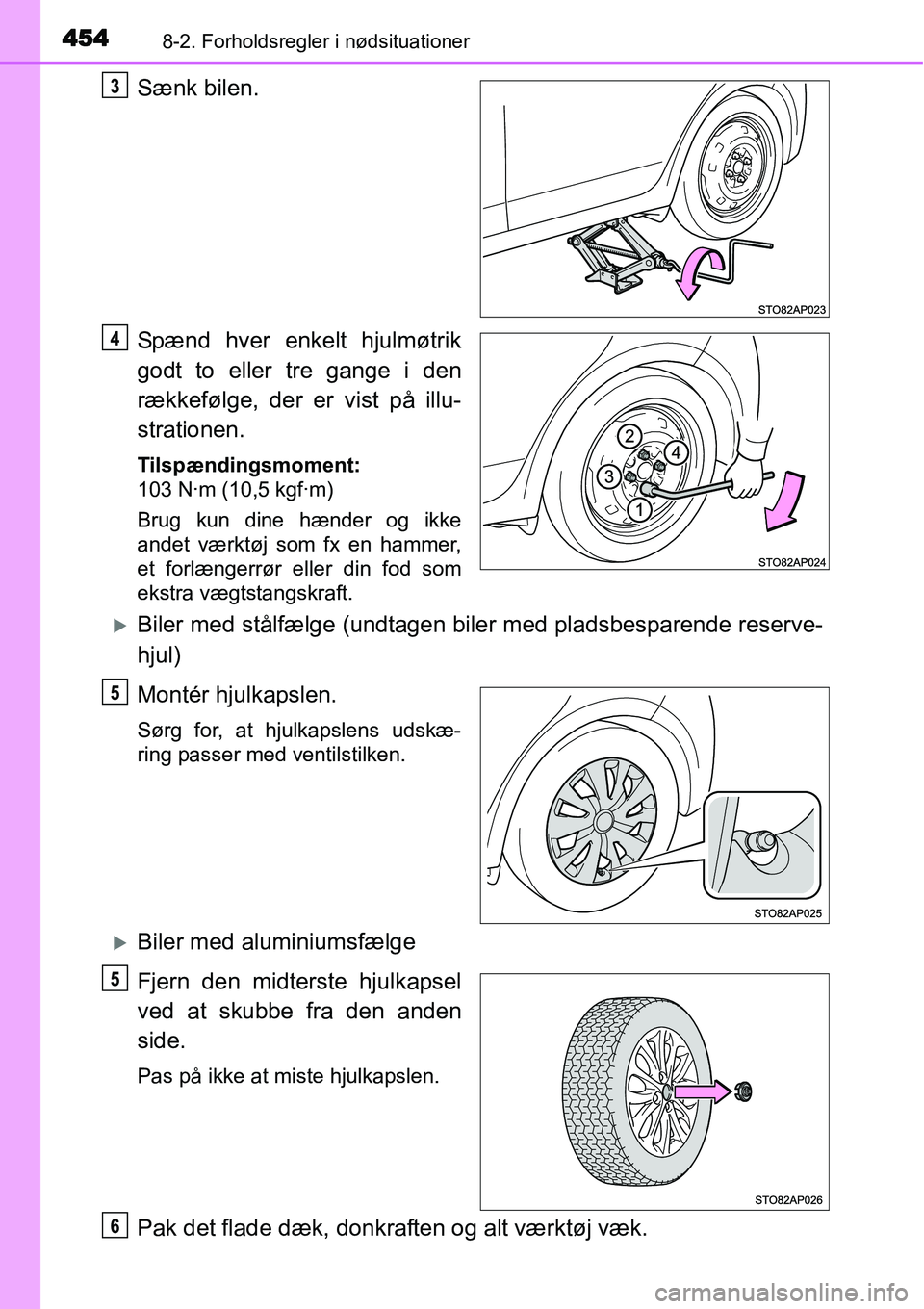 TOYOTA YARIS HATCHBACK 2015  Brugsanvisning (in Danish) 4548-2. Forholdsregler i nødsituationer
Sænk bilen.
Spænd hver enkelt hjulmøtrik
godt to eller tre gange i den
rækkefølge, der er vist på illu-
strationen.
Tilspændingsmoment:
103 N·m (10,5 k