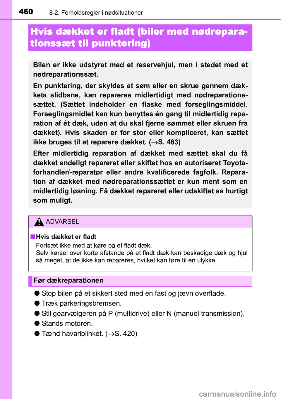 TOYOTA YARIS HATCHBACK 2015 Brugsanvisning (in Danish) 4608-2. Forholdsregler i nødsituationer
Hvis dækket er fladt (biler med nødrepara-
tionssæt til punktering)
●Stop bilen på et sikkert sted med en fast og jævn overflade.
●Træk parkeringsbre TOYOTA YARIS HATCHBACK 2015 Brugsanvisning (in Danish) 4608-2. Forholdsregler i nødsituationer
Hvis dækket er fladt (biler med nødrepara-
tionssæt til punktering)
●Stop bilen på et sikkert sted med en fast og jævn overflade.
●Træk parkeringsbre