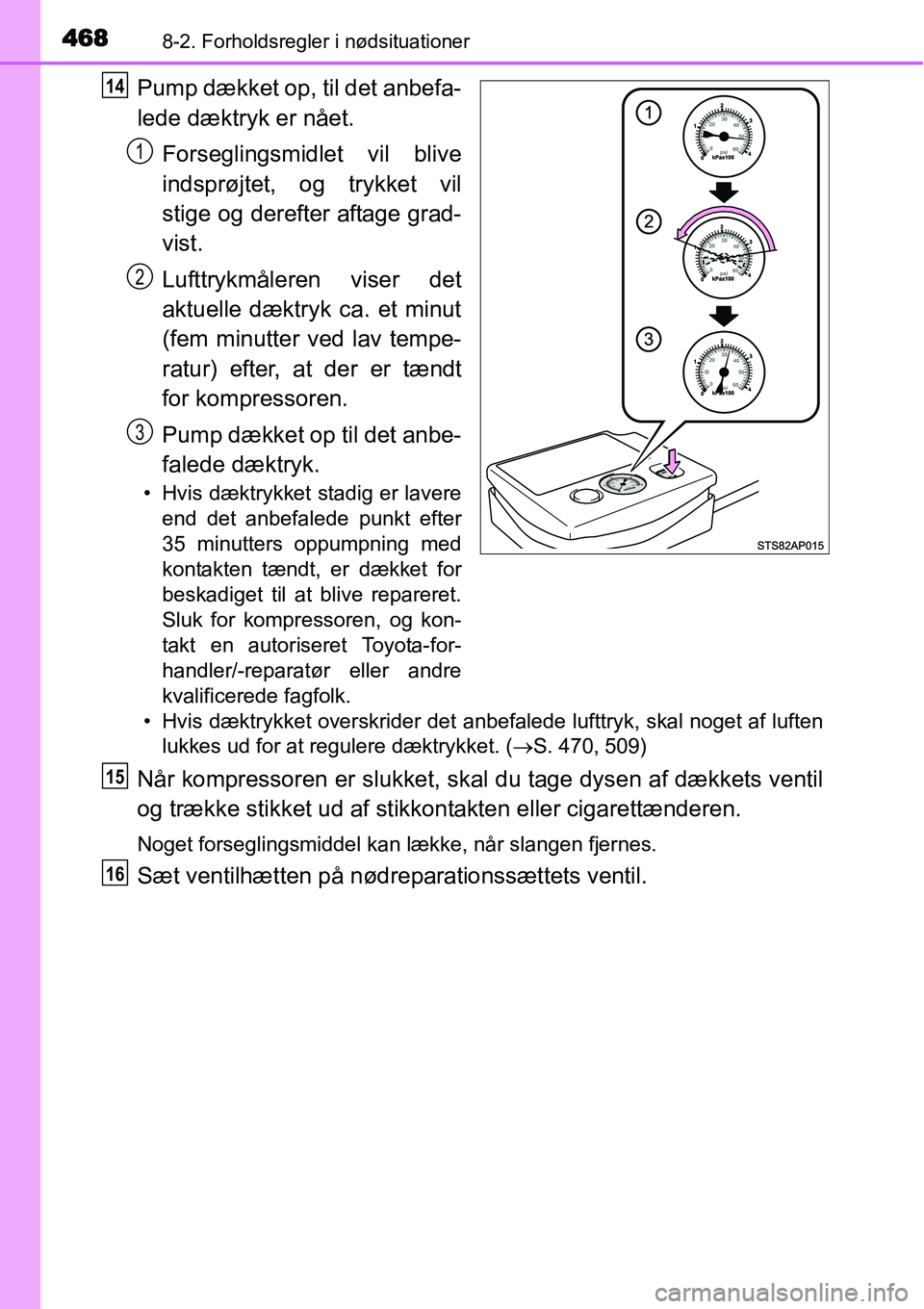 TOYOTA YARIS HATCHBACK 2015 Brugsanvisning (in Danish) 4688-2. Forholdsregler i nødsituationer
Pump dækket op, til det anbefa-
lede dæktryk er nået.
Forseglingsmidlet vil blive
indsprøjtet, og trykket vil
stige og derefter aftage grad-
vist.
Lufttryk TOYOTA YARIS HATCHBACK 2015 Brugsanvisning (in Danish) 4688-2. Forholdsregler i nødsituationer
Pump dækket op, til det anbefa-
lede dæktryk er nået.
Forseglingsmidlet vil blive
indsprøjtet, og trykket vil
stige og derefter aftage grad-
vist.
Lufttryk