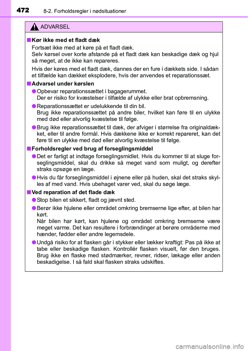 TOYOTA YARIS HATCHBACK 2015 Brugsanvisning (in Danish) 4728-2. Forholdsregler i nødsituationer
ADVARSEL
■Kør ikke med et fladt dæk
Fortsæt ikke med at køre på et fladt dæk.
Selv kørsel over korte afstande på et fladt dæk kan beskadige dæk og TOYOTA YARIS HATCHBACK 2015 Brugsanvisning (in Danish) 4728-2. Forholdsregler i nødsituationer
ADVARSEL
■Kør ikke med et fladt dæk
Fortsæt ikke med at køre på et fladt dæk.
Selv kørsel over korte afstande på et fladt dæk kan beskadige dæk og