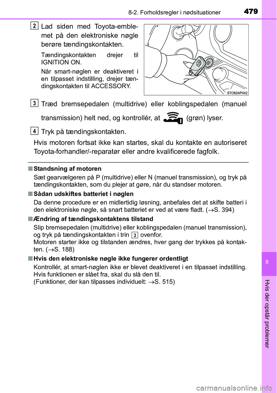TOYOTA YARIS HATCHBACK 2015 Brugsanvisning (in Danish) 4798-2. Forholdsregler i nødsituationer
8
Hvis der opstår problemer
Lad siden med Toyota-emble-
met på den elektroniske nøgle
berøre tændingskontakten.
Tændingskontakten drejer til
IGNITION ON. TOYOTA YARIS HATCHBACK 2015 Brugsanvisning (in Danish) 4798-2. Forholdsregler i nødsituationer
8
Hvis der opstår problemer
Lad siden med Toyota-emble-
met på den elektroniske nøgle
berøre tændingskontakten.
Tændingskontakten drejer til
IGNITION ON.