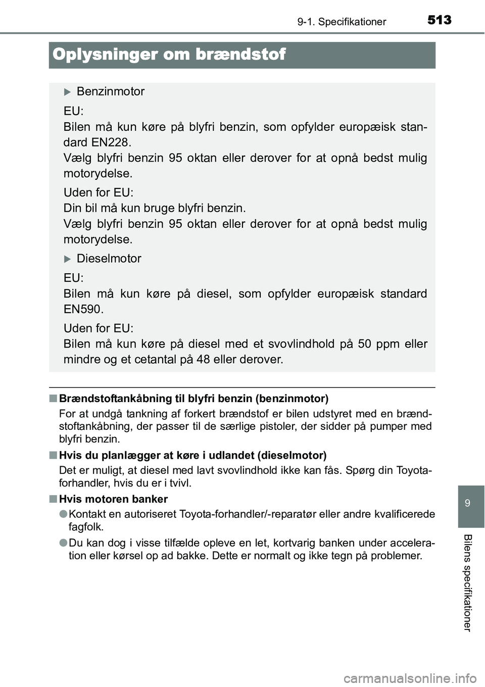 TOYOTA YARIS HATCHBACK 2015 Brugsanvisning (in Danish) 5139-1. Specifikationer
9
Bilens specifikationer
Oplysninger om brændstof
■Brændstoftankåbning til blyfri benzin (benzinmotor)
For at undgå tankning af forkert brændstof er bilen udstyret med e TOYOTA YARIS HATCHBACK 2015 Brugsanvisning (in Danish) 5139-1. Specifikationer
9
Bilens specifikationer
Oplysninger om brændstof
■Brændstoftankåbning til blyfri benzin (benzinmotor)
For at undgå tankning af forkert brændstof er bilen udstyret med e