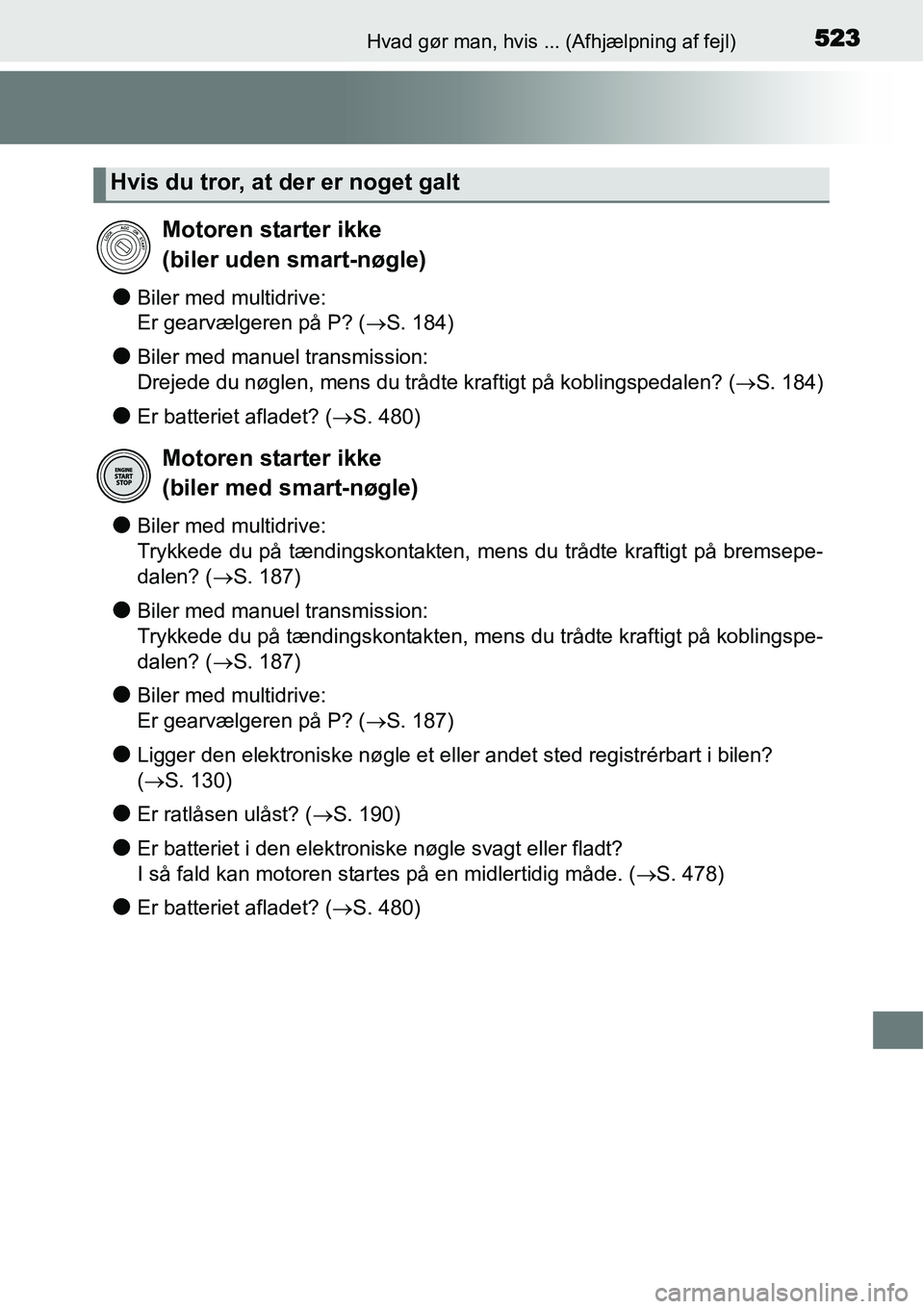 TOYOTA YARIS HATCHBACK 2015  Brugsanvisning (in Danish) 523Hvad gør man, hvis ... (Afhjælpning af fejl)
●Biler med multidrive: 
Er gearvælgeren på P? (→S. 184)
●Biler med manuel transmission: 
Drejede du nøglen, mens du trådte kraftigt på kobl