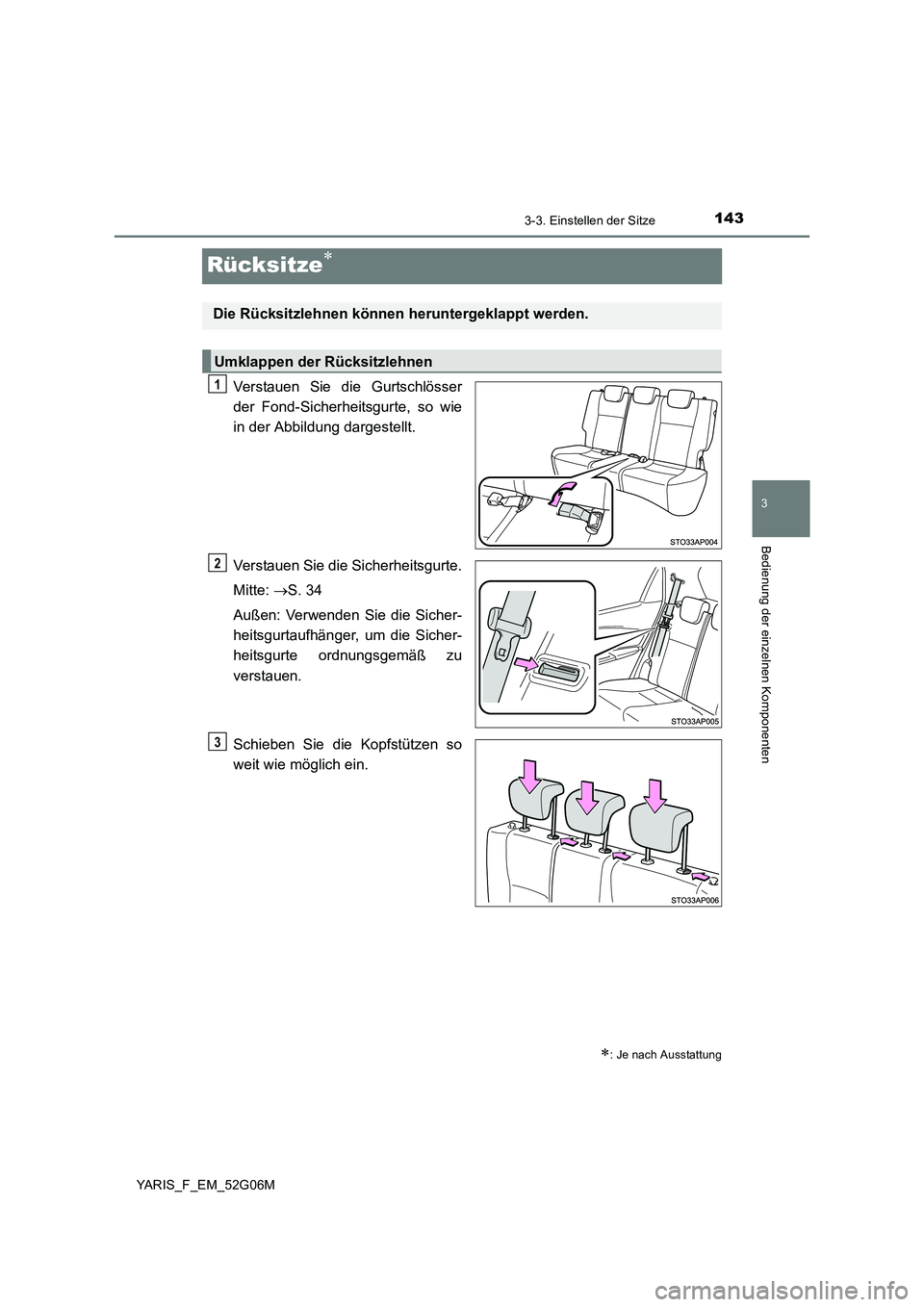 TOYOTA YARIS HATCHBACK 2015  Betriebsanleitungen (in German) 143
3
3-3. Einstellen der Sitze
Bedienung der einzelnen Komponenten
YARIS_F_EM_52G06M
Rücksitze
Verstauen Sie die Gurtschlösser 
der Fond-Sicherheitsgurte, so wie 
in der Abbildung dargestellt. 
