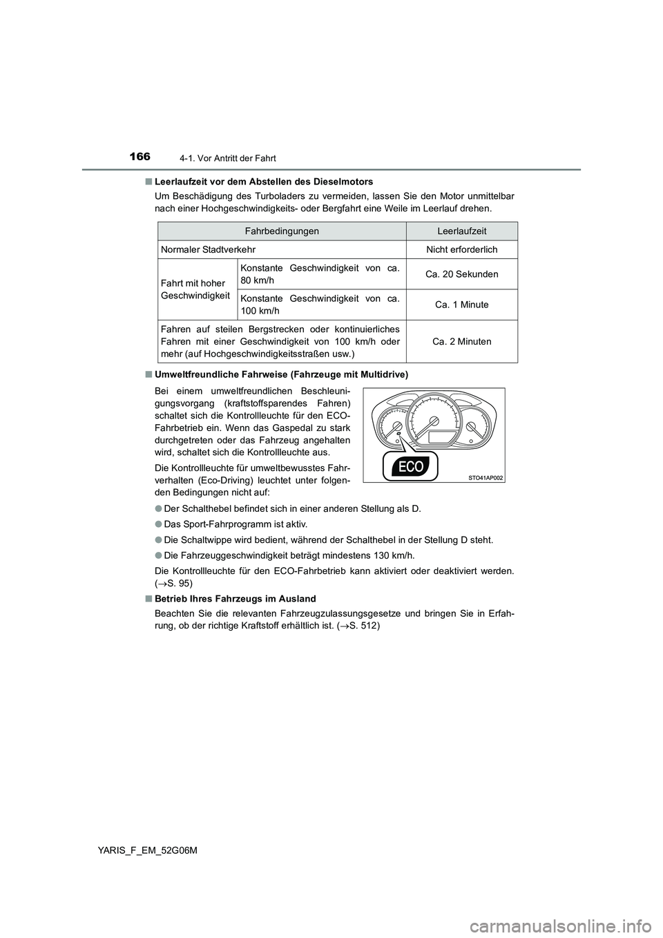 TOYOTA YARIS HATCHBACK 2015 Betriebsanleitungen (in German) 1664-1. Vor Antritt der Fahrt
YARIS_F_EM_52G06M
■ Leerlaufzeit vor dem Abstellen des Dieselmotors
Um Beschädigung des Turboladers zu vermeiden, lassen Sie den Motor unmittelbar
nach einer Hochge TOYOTA YARIS HATCHBACK 2015 Betriebsanleitungen (in German) 1664-1. Vor Antritt der Fahrt
YARIS_F_EM_52G06M
■ Leerlaufzeit vor dem Abstellen des Dieselmotors
Um Beschädigung des Turboladers zu vermeiden, lassen Sie den Motor unmittelbar
nach einer Hochge