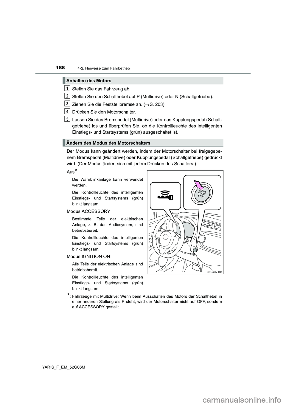 TOYOTA YARIS HATCHBACK 2015 Betriebsanleitungen (in German) 1884-2. Hinweise zum Fahrbetrieb
YARIS_F_EM_52G06M
Stellen Sie das Fahrzeug ab.
Stellen Sie den Schalthebel auf P (Mul tidrive) oder N (Schaltgetriebe).
Ziehen Sie die Feststellbremse an. ( S. 20 TOYOTA YARIS HATCHBACK 2015 Betriebsanleitungen (in German) 1884-2. Hinweise zum Fahrbetrieb
YARIS_F_EM_52G06M
Stellen Sie das Fahrzeug ab.
Stellen Sie den Schalthebel auf P (Mul tidrive) oder N (Schaltgetriebe).
Ziehen Sie die Feststellbremse an. ( S. 20