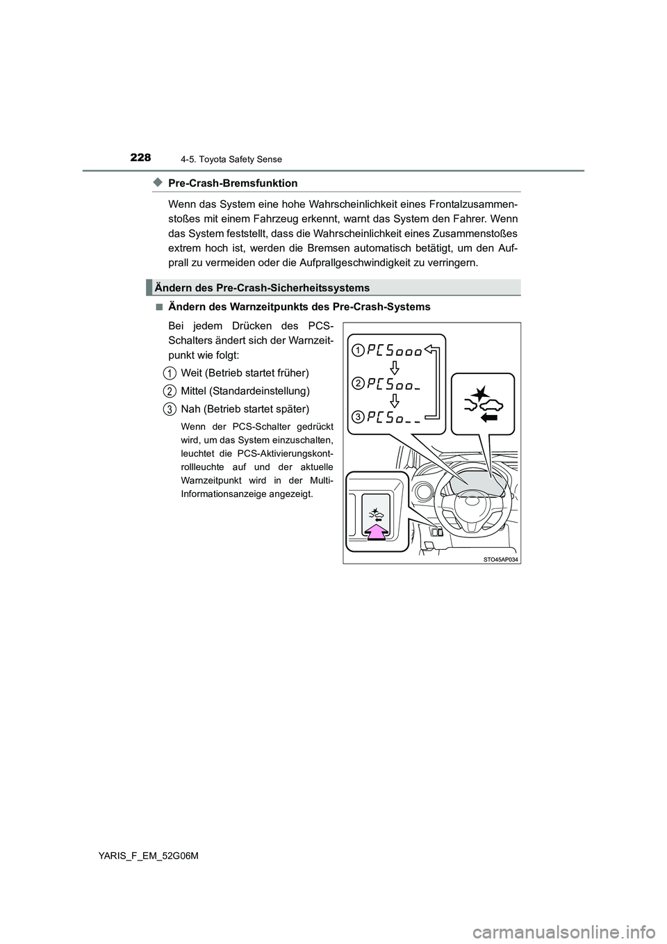 TOYOTA YARIS HATCHBACK 2015  Betriebsanleitungen (in German) 2284-5. Toyota Safety Sense
YARIS_F_EM_52G06M
◆Pre-Crash-Bremsfunktion 
Wenn das System eine hohe Wahrschei nlichkeit eines Frontalzusammen- 
stoßes mit einem Fahrzeug erkennt, warnt das System den