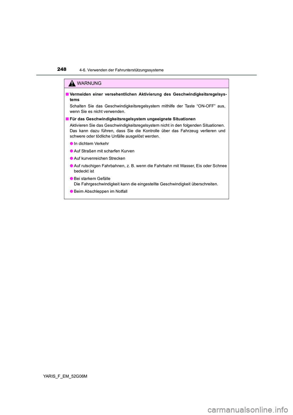 TOYOTA YARIS HATCHBACK 2015  Betriebsanleitungen (in German) 2484-6. Verwenden der Fahrunterstützungssysteme
YARIS_F_EM_52G06M
WARNUNG
■Vermeiden einer versehentlichen Aktivierung des Geschwindigkeitsregelsys- 
tems 
Schalten Sie das Geschwindigkeitsregelsys