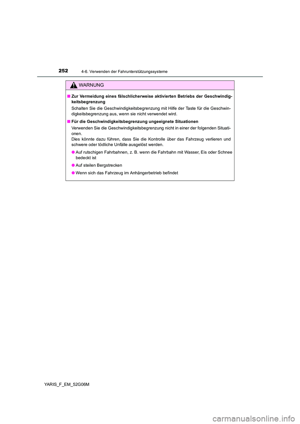 TOYOTA YARIS HATCHBACK 2015  Betriebsanleitungen (in German) 2524-6. Verwenden der Fahrunterstützungssysteme
YARIS_F_EM_52G06M
WARNUNG
■Zur Vermeidung eines fälschlicherweise aktivierten Betriebs der Geschwindig- 
keitsbegrenzung 
Schalten Sie die Geschwind