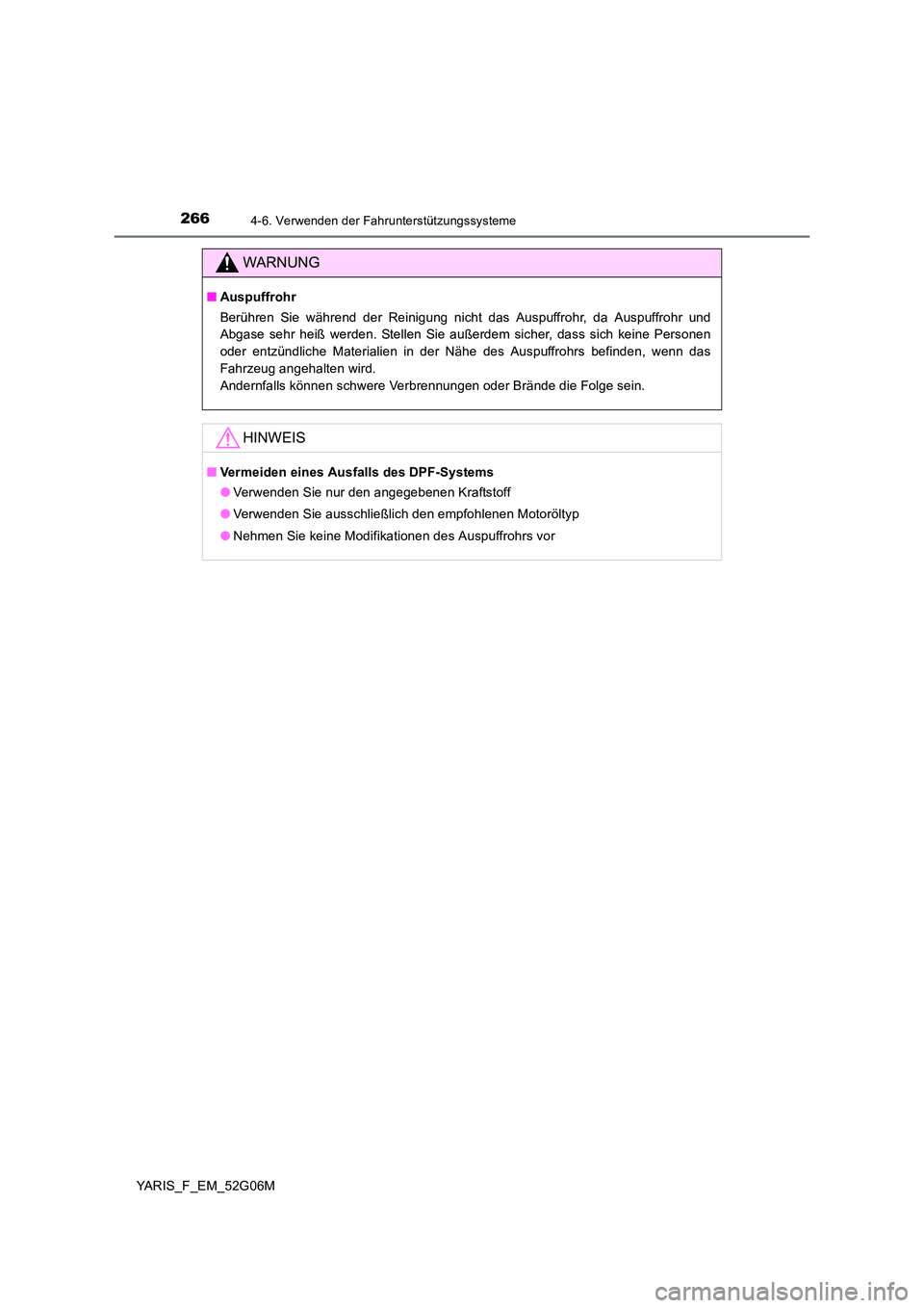 TOYOTA YARIS HATCHBACK 2015  Betriebsanleitungen (in German) 2664-6. Verwenden der Fahrunterstützungssysteme
YARIS_F_EM_52G06M
WARNUNG
■Auspuffrohr 
Berühren Sie während der Reinigung nicht das Auspuffrohr, da Auspuffrohr und 
Abgase sehr heiß werden. Ste