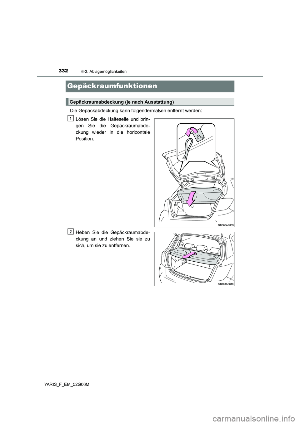 TOYOTA YARIS HATCHBACK 2015  Betriebsanleitungen (in German) 3326-3. Ablagemöglichkeiten
YARIS_F_EM_52G06M
Gepäckraumfunktionen
Die Gepäckabdeckung kann folgendermaßen entfernt werden: 
Lösen Sie die Halteseile und brin- 
gen Sie die Gepäckraumabde-
ckung