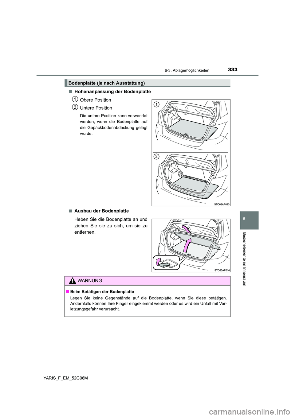 TOYOTA YARIS HATCHBACK 2015  Betriebsanleitungen (in German) 3336-3. Ablagemöglichkeiten
6
Bedienelemente im Innenraum
YARIS_F_EM_52G06M 
■Höhenanpassung der Bodenplatte 
Obere Position 
Untere Position
Die untere Position kann verwendet 
werden, wenn die B