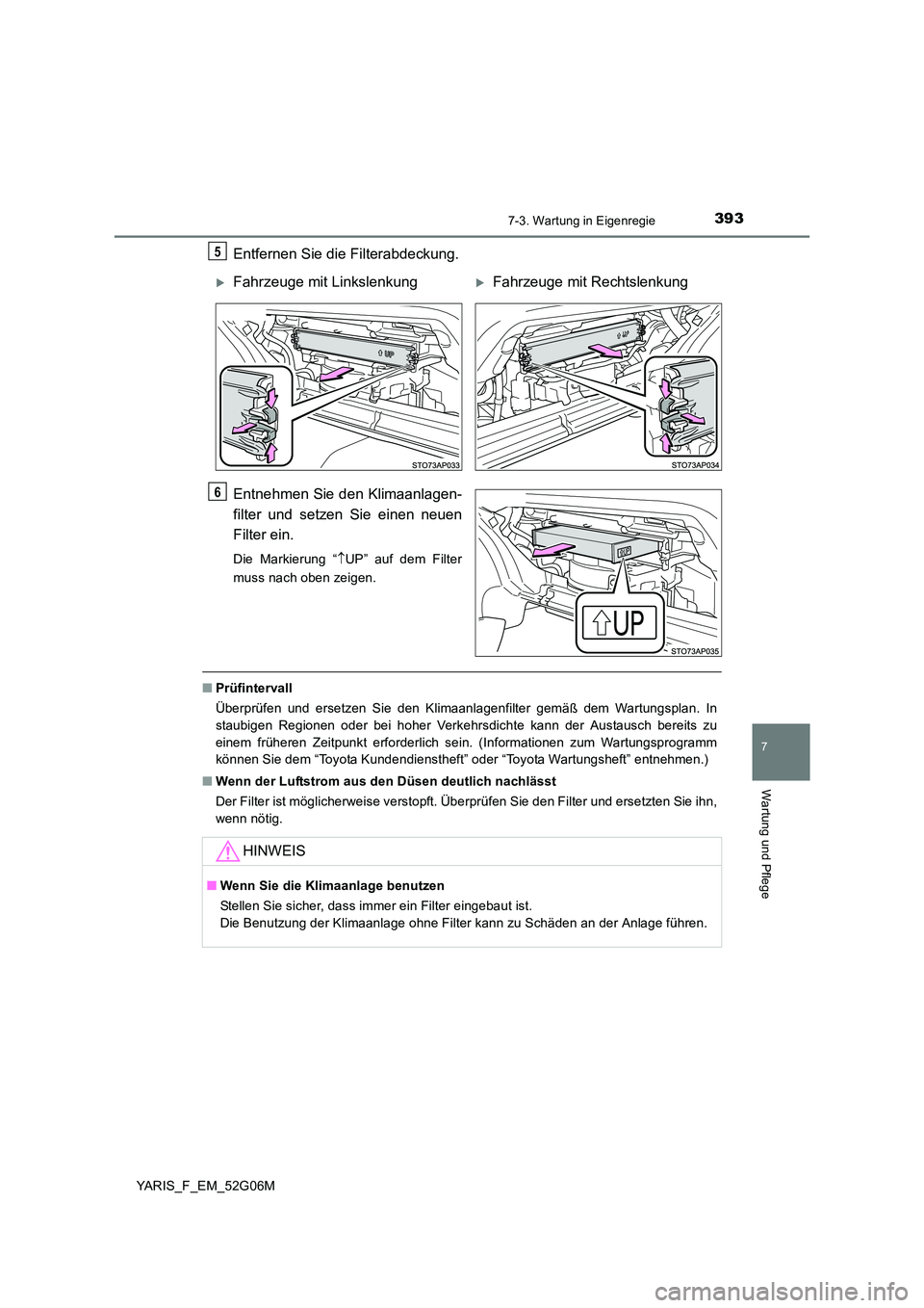 TOYOTA YARIS HATCHBACK 2015  Betriebsanleitungen (in German) 3937-3. Wartung in Eigenregie
7
Wartung und Pflege
YARIS_F_EM_52G06M
Entfernen Sie die Filterabdeckung. 
Entnehmen Sie den Klimaanlagen- 
filter und setzen Sie einen neuen 
Filter ein.
Die Markierung 