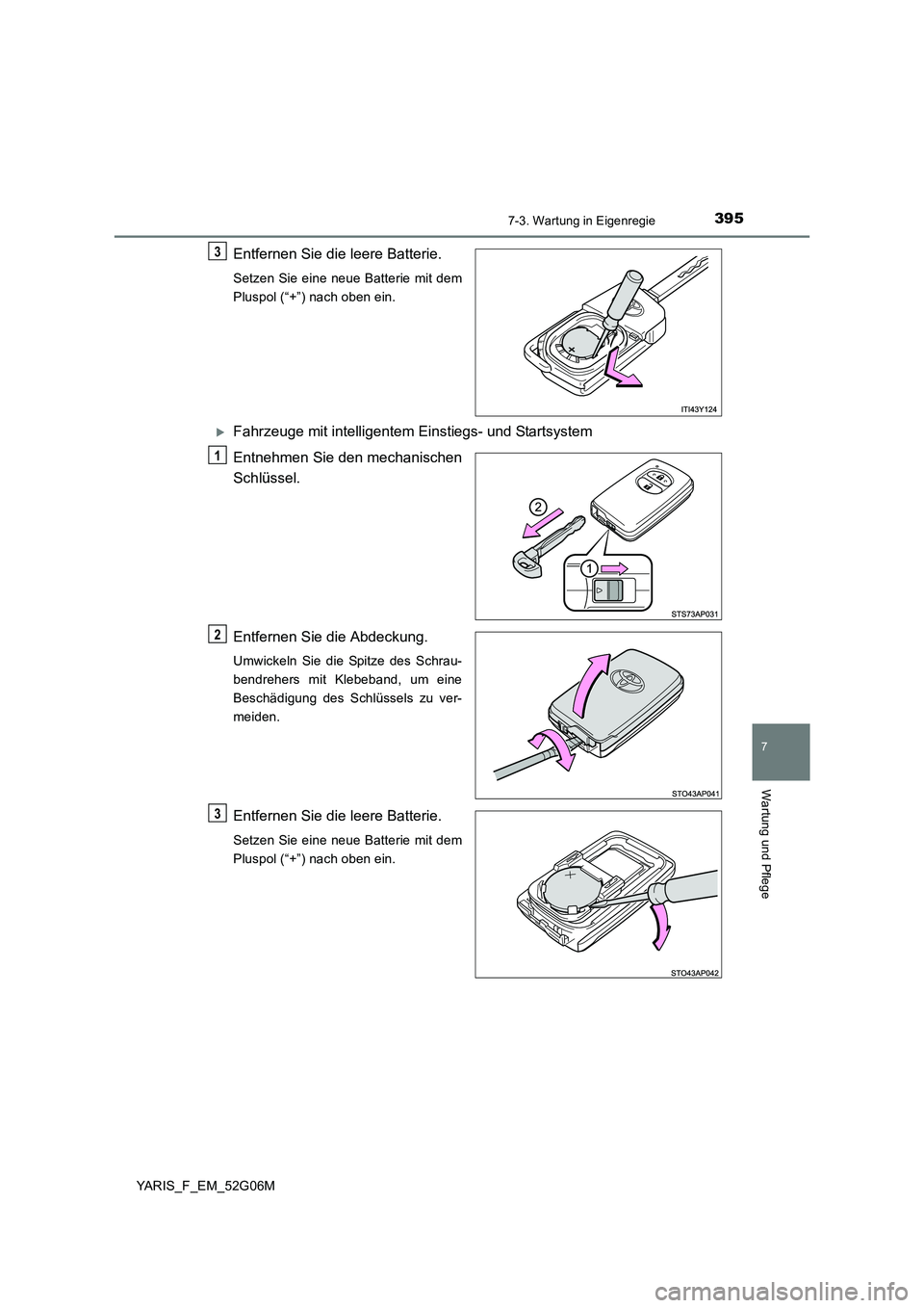 TOYOTA YARIS HATCHBACK 2015  Betriebsanleitungen (in German) 3957-3. Wartung in Eigenregie
7
Wartung und Pflege
YARIS_F_EM_52G06M
Entfernen Sie die leere Batterie.
Setzen Sie eine neue Batterie mit dem 
Pluspol (“+”) nach oben ein.
Fahrzeuge mit intellig