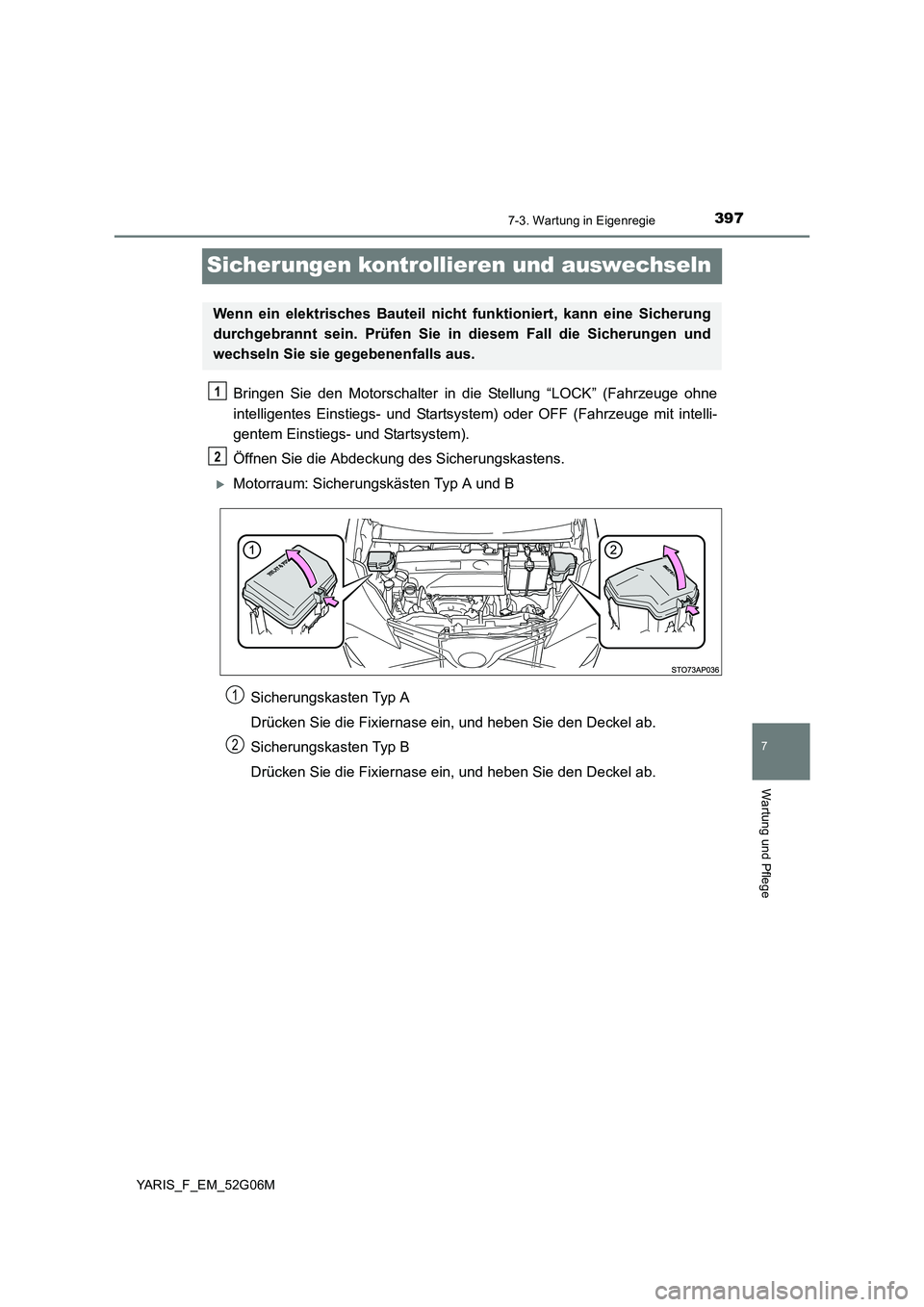 TOYOTA YARIS HATCHBACK 2015  Betriebsanleitungen (in German) 3977-3. Wartung in Eigenregie
7
Wartung und Pflege
YARIS_F_EM_52G06M
Sicherungen kontrollieren und auswechseln
Bringen Sie den Motorschalter in die Stellung “LOCK” (Fahrzeuge ohne 
intelligentes E