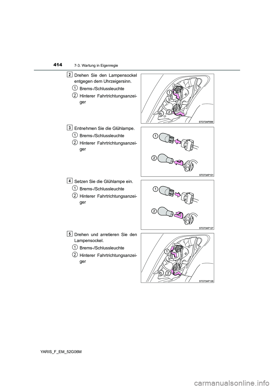 TOYOTA YARIS HATCHBACK 2015  Betriebsanleitungen (in German) 4147-3. Wartung in Eigenregie
YARIS_F_EM_52G06M
Drehen Sie den Lampensockel 
entgegen dem Uhrzeigersinn. 
Brems-/Schlussleuchte 
Hinterer Fahrtrichtungsanzei- 
ger 
Entnehmen Sie die Glühlampe. 
Brem