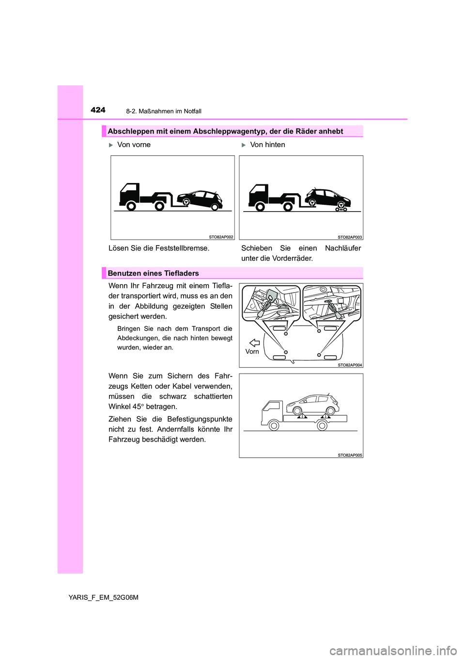 TOYOTA YARIS HATCHBACK 2015  Betriebsanleitungen (in German) 4248-2. Maßnahmen im Notfall
YARIS_F_EM_52G06M
Wenn Ihr Fahrzeug mit einem Tiefla- 
der transportiert wird, muss es an den 
in der Abbildung gezeigten Stellen 
gesichert werden.
Bringen Sie nach dem 