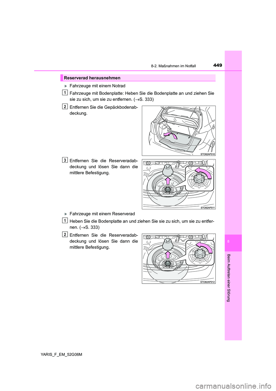 TOYOTA YARIS HATCHBACK 2015  Betriebsanleitungen (in German) 4498-2. Maßnahmen im Notfall
8
Beim Auftreten einer Störung
YARIS_F_EM_52G06M
Fahrzeuge mit einem Notrad 
Fahrzeuge mit Bodenplatte: Heben Sie die Bodenplatte an und ziehen Sie 
sie zu sich, um s