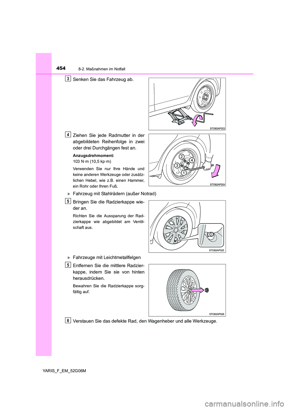 TOYOTA YARIS HATCHBACK 2015  Betriebsanleitungen (in German) 4548-2. Maßnahmen im Notfall
YARIS_F_EM_52G06M
Senken Sie das Fahrzeug ab. 
Ziehen Sie jede Radmutter in der 
abgebildeten Reihenfolge in zwei 
oder drei Durchgängen fest an.
Anzugsdrehmoment: 
103 
