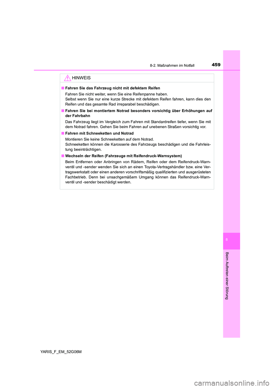TOYOTA YARIS HATCHBACK 2015 Betriebsanleitungen (in German) 4598-2. Maßnahmen im Notfall
8
Beim Auftreten einer Störung
YARIS_F_EM_52G06M
HINWEIS
■Fahren Sie das Fahrzeug nicht mit defektem Reifen
Fahren Sie nicht weiter, wenn Sie eine Reifenpanne haben. TOYOTA YARIS HATCHBACK 2015 Betriebsanleitungen (in German) 4598-2. Maßnahmen im Notfall
8
Beim Auftreten einer Störung
YARIS_F_EM_52G06M
HINWEIS
■Fahren Sie das Fahrzeug nicht mit defektem Reifen
Fahren Sie nicht weiter, wenn Sie eine Reifenpanne haben.