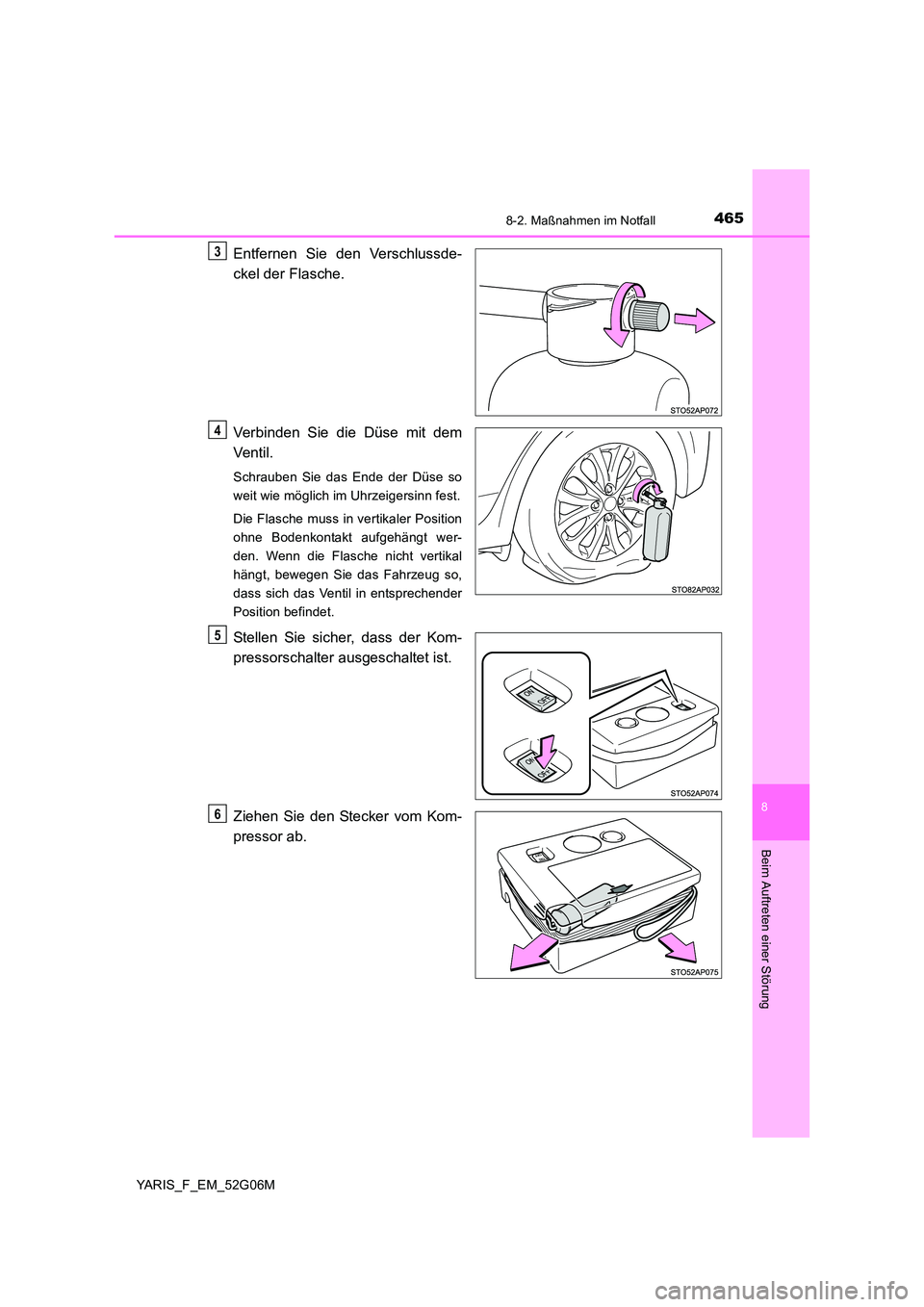 TOYOTA YARIS HATCHBACK 2015  Betriebsanleitungen (in German) 4658-2. Maßnahmen im Notfall
8
Beim Auftreten einer Störung
YARIS_F_EM_52G06M
Entfernen Sie den Verschlussde- 
ckel der Flasche. 
Verbinden Sie die Düse mit dem 
Ventil.
Schrauben Sie das Ende der 