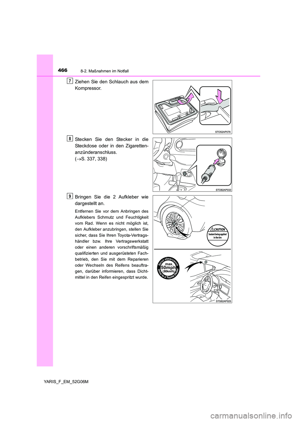 TOYOTA YARIS HATCHBACK 2015  Betriebsanleitungen (in German) 4668-2. Maßnahmen im Notfall
YARIS_F_EM_52G06M
Ziehen Sie den Schlauch aus dem 
Kompressor. 
Stecken Sie den Stecker in die 
Steckdose oder in den Zigaretten- 
anzünderanschluss.  
( S. 337, 338)