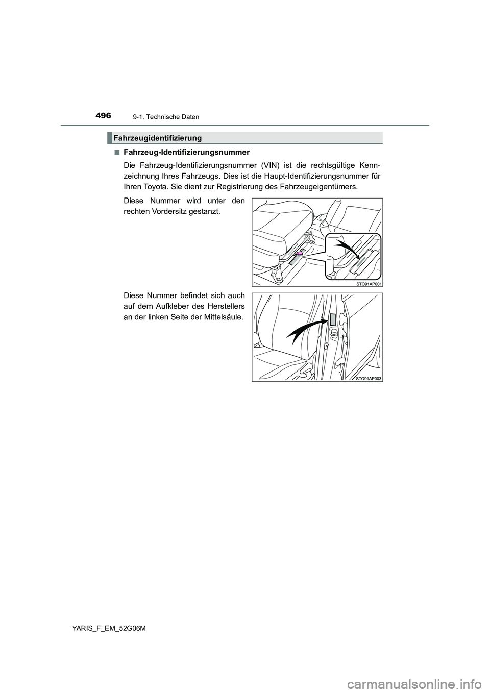TOYOTA YARIS HATCHBACK 2015  Betriebsanleitungen (in German) 4969-1. Technische Daten
YARIS_F_EM_52G06M 
■Fahrzeug-Identifizierungsnummer 
Die Fahrzeug-Identifizierungsnummer  (VIN) ist die rechtsgültige Kenn- 
zeichnung Ihres Fahrzeugs. Dies ist die Haupt-I
