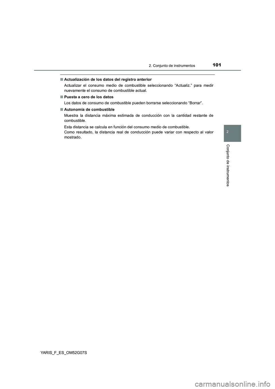 TOYOTA YARIS HATCHBACK 2015  Manual del propietario (in Spanish) 1012. Conjunto de instrumentos
2
Conjunto de instrumentos
YARIS_F_ES_OM52G07S
■Actualización de los datos del registro anterior 
Actualizar el consumo medio de combustible seleccionando “Actualiz