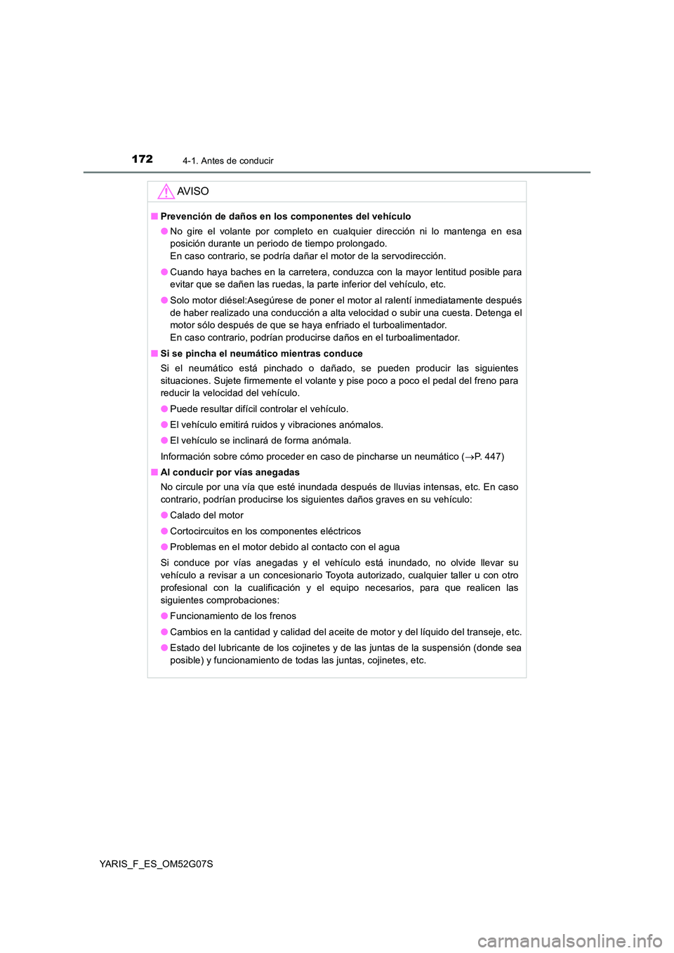 TOYOTA YARIS HATCHBACK 2015  Manual del propietario (in Spanish) 1724-1. Antes de conducir
YARIS_F_ES_OM52G07S
AV I S O
■Prevención de daños en los componentes del vehículo 
● No gire el volante por completo en cualquier dirección ni lo mantenga en esa 
pos