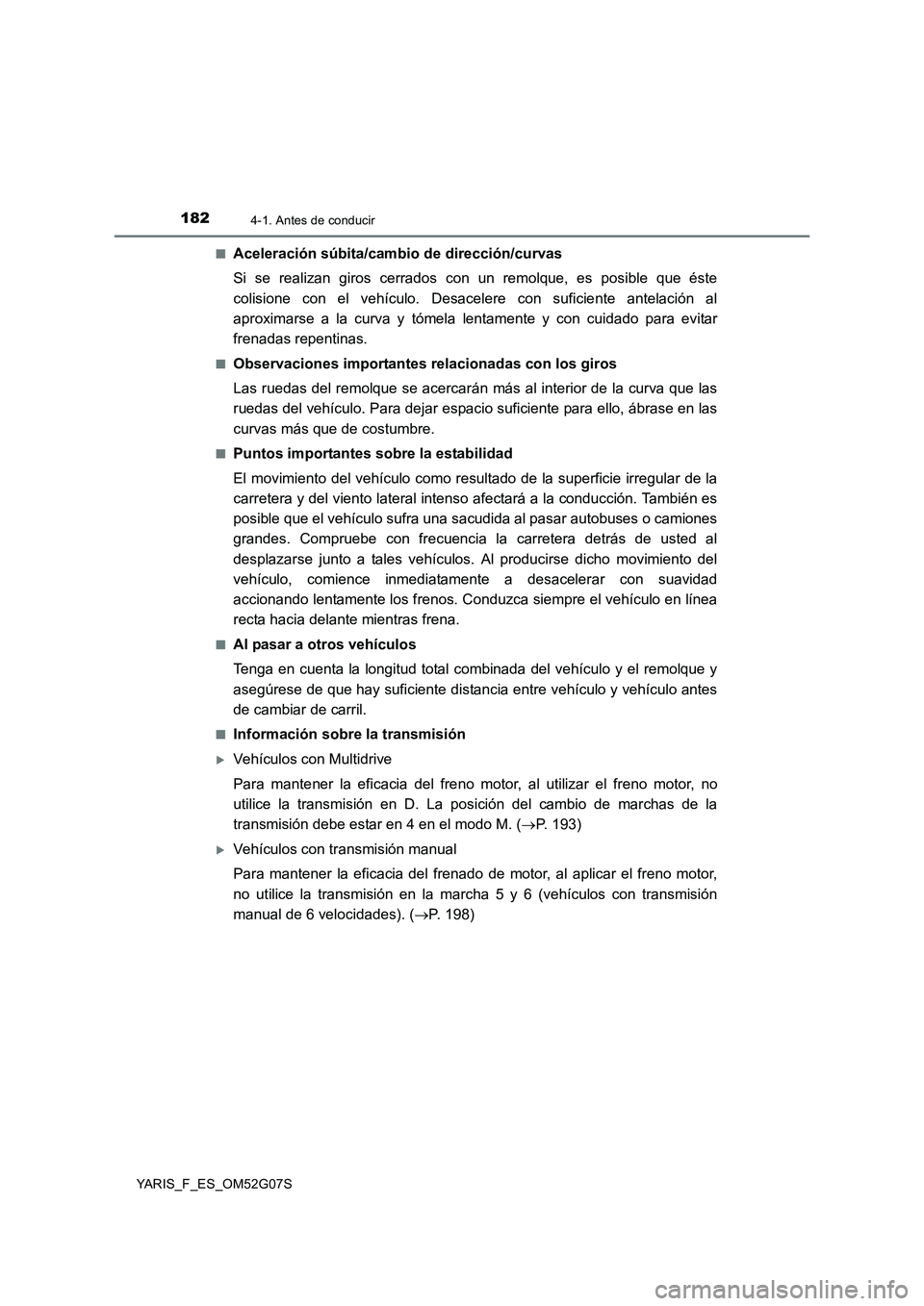 TOYOTA YARIS HATCHBACK 2015  Manual del propietario (in Spanish) 1824-1. Antes de conducir
YARIS_F_ES_OM52G07S 
■Aceleración súbita/cambio de dirección/curvas 
Si se realizan giros cerrados con un remolque, es posible que éste 
colisione con el vehículo. Des