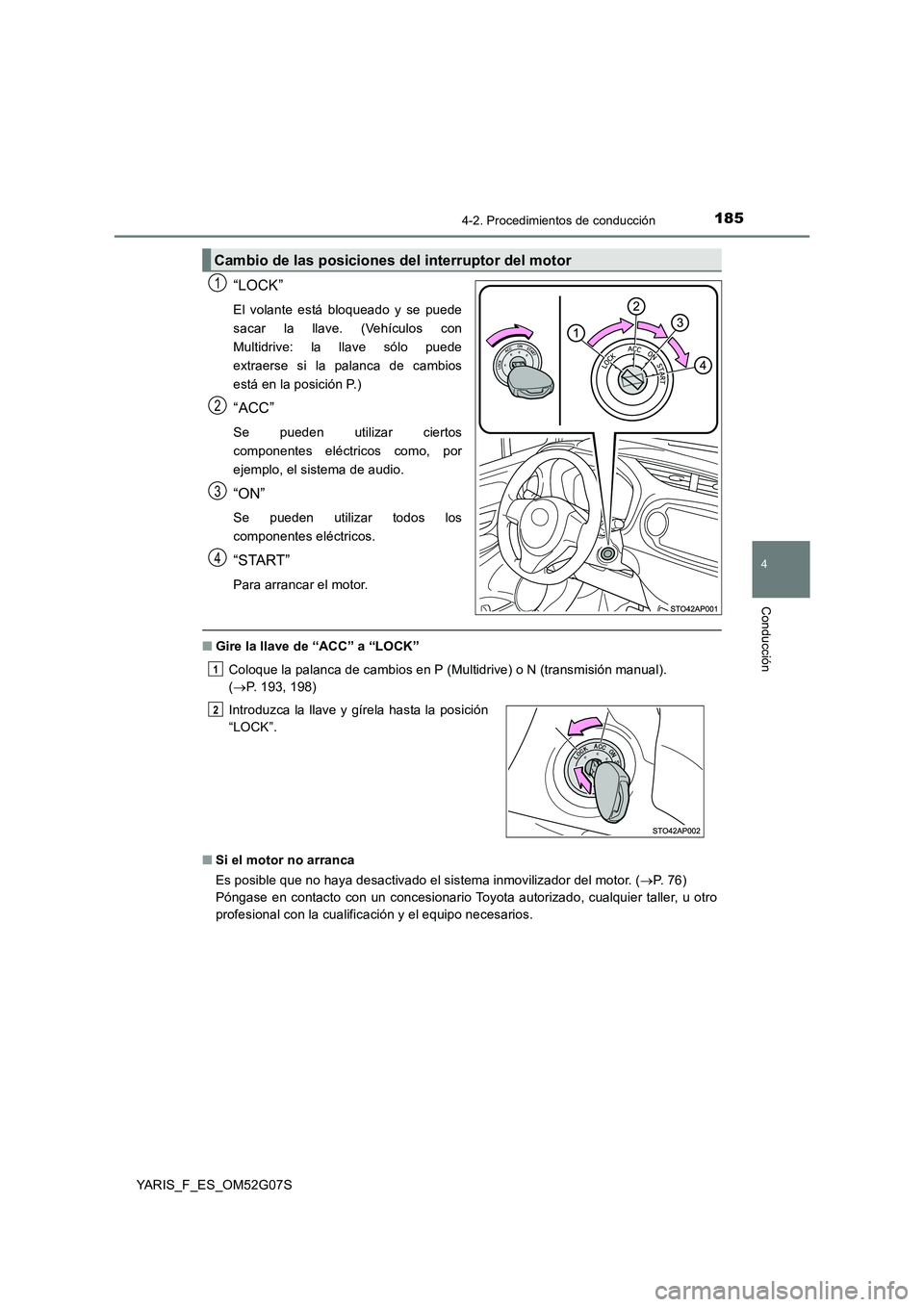 TOYOTA YARIS HATCHBACK 2015  Manual del propietario (in Spanish) 1854-2. Procedimientos de conducción
4
Conducción
YARIS_F_ES_OM52G07S
“LOCK”
El volante está bloqueado y se puede 
sacar la llave. (Vehículos con
Multidrive: la llave sólo puede
extraerse si 