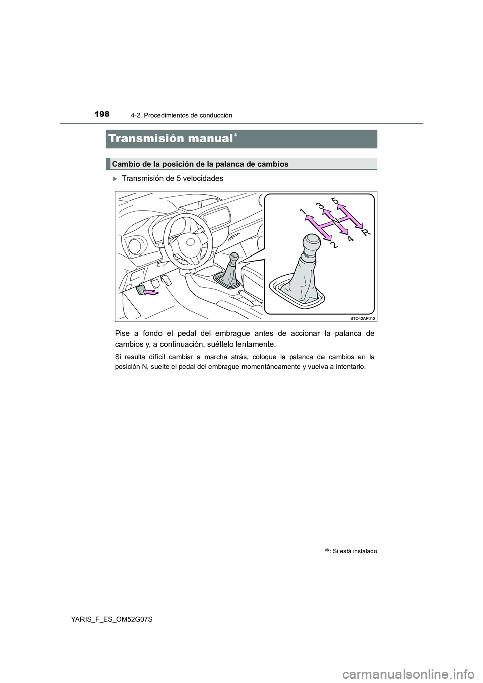 TOYOTA YARIS HATCHBACK 2015  Manual del propietario (in Spanish) 1984-2. Procedimientos de conducción
YARIS_F_ES_OM52G07S
Transmisión manual
Transmisión de 5 velocidades 
Pise a fondo el pedal del embrague antes de accionar la palanca de 
cambios y, a cont