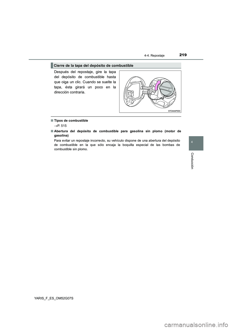 TOYOTA YARIS HATCHBACK 2015  Manual del propietario (in Spanish) 2194-4. Repostaje
4
Conducción
YARIS_F_ES_OM52G07S
Después del repostaje, gire la tapa 
del depósito de combustible hasta
que oiga un clic. Cuando se suelte la 
tapa, ésta girará un poco en la 
d