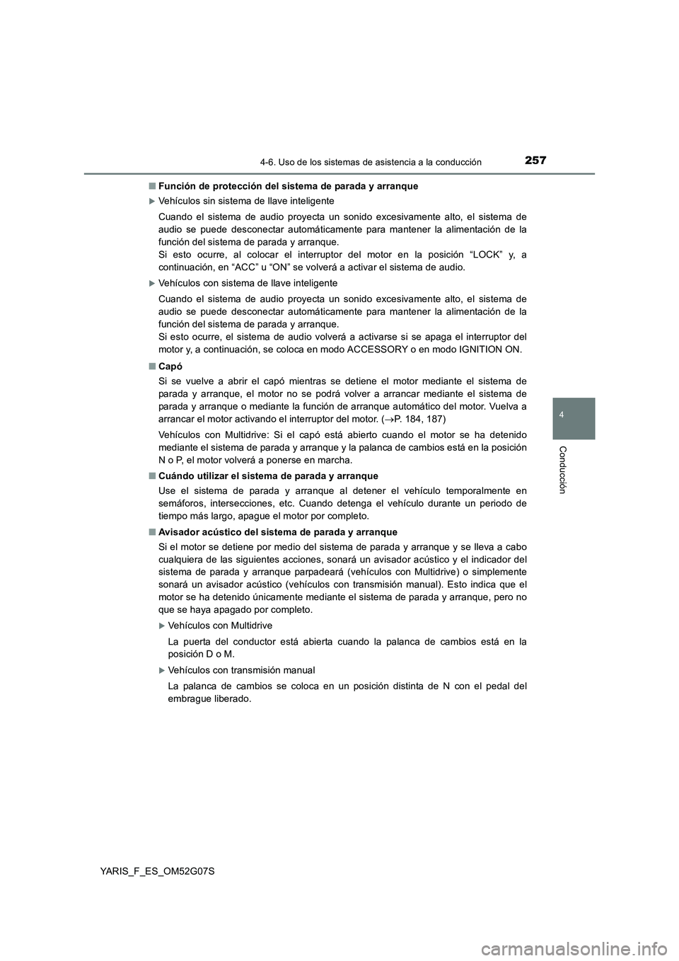 TOYOTA YARIS HATCHBACK 2015  Manual del propietario (in Spanish) 2574-6. Uso de los sistemas de asistencia a la conducción
4
Conducción
YARIS_F_ES_OM52G07S 
■ Función de protección del sistema de parada y arranque
Vehículos sin sistema de llave inteligent