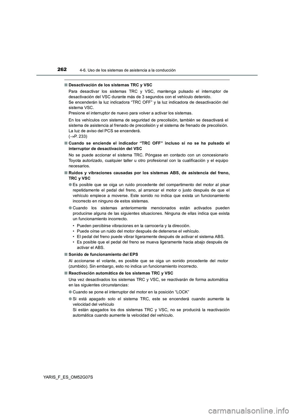 TOYOTA YARIS HATCHBACK 2015  Manual del propietario (in Spanish) 2624-6. Uso de los sistemas de asistencia a la conducción
YARIS_F_ES_OM52G07S
■Desactivación de los sistemas TRC y VSC 
Para desactivar los sistemas TRC y VSC, mantenga pulsado el interruptor de 
