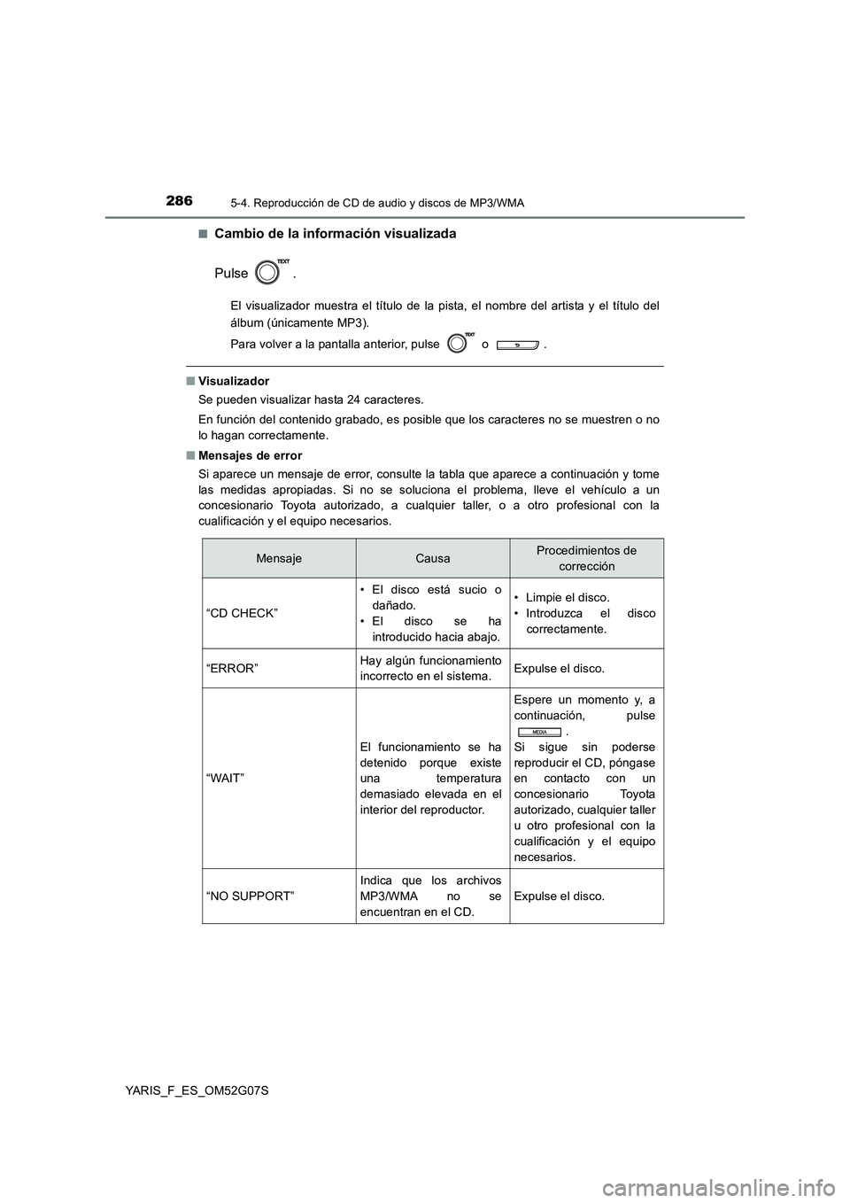 TOYOTA YARIS HATCHBACK 2015  Manual del propietario (in Spanish) 2865-4. Reproducción de CD de audio y discos de MP3/WMA
YARIS_F_ES_OM52G07S 
■Cambio de la información visualizada 
Pulse .
El visualizador muestra el título de la pista, el nombre del artista y 